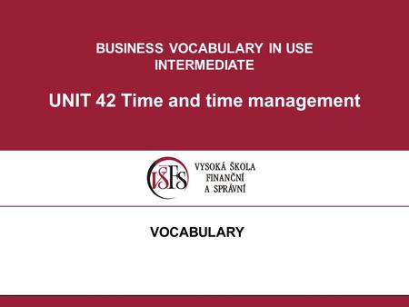 BUSINESS VOCABULARY IN USE INTERMEDIATE UNIT 42 Time and time management VOCABULARY.