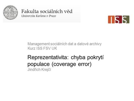 Reprezentativita: chyba pokrytí populace (coverage error) Jindřich Krejčí Management sociálních dat a datové archivy Kurz ISS FSV UK.