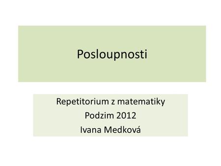 Repetitorium z matematiky Podzim 2012 Ivana Medková