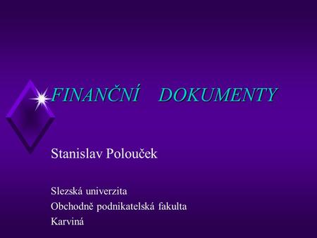 FINANČNÍ DOKUMENTY Stanislav Polouček Slezská univerzita Obchodně podnikatelská fakulta Karviná.