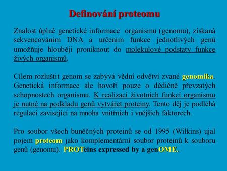 Definování proteomu Znalost úplné genetické informace organismu (genomu), získaná sekvencováním DNA a určením funkce jednotlivých genů umožňuje hlouběji.