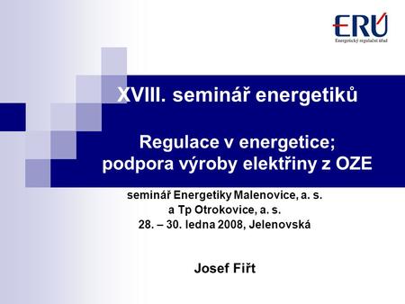 XVIII. seminář energetiků Regulace v energetice; podpora výroby elektřiny z OZE seminář Energetiky Malenovice, a. s. a Tp Otrokovice, a. s. 28. – 30. ledna.