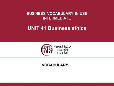 BUSINESS VOCABULARY IN USE INTERMEDIATE UNIT 41 Business ethics VOCABULARY.