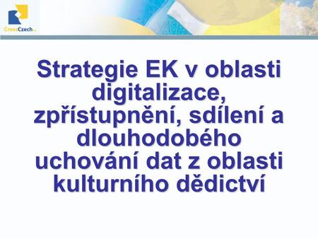 Strategie EK v oblasti digitalizace, zpřístupnění, sdílení a dlouhodobého uchování dat z oblasti kulturního dědictví.