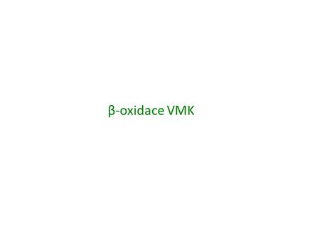 Β-oxidace VMK.