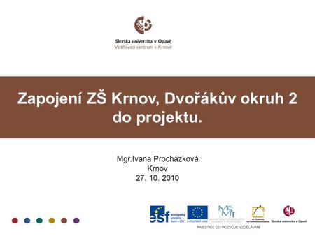 Zapojení ZŠ Krnov, Dvořákův okruh 2 do projektu. Mgr.Ivana Procházková Krnov 27. 10. 2010.