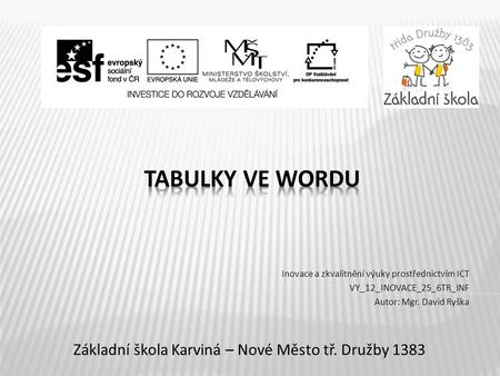 Základní škola Karviná – Nové Město tř. Družby 1383 Inovace a zkvalitnění výuky prostřednictvím ICT VY_12_INOVACE_25_6TR_INF Autor: Mgr. David Ryška.