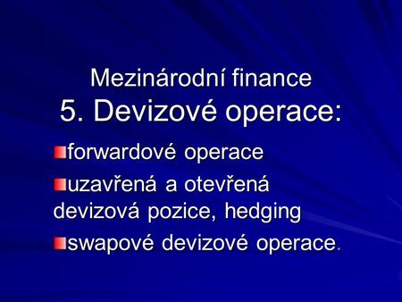 Mezinárodní finance 5. Devizové operace: