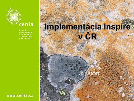 Implementácia Inspire v ČR Jiří Hradec. INSPIRE v ČR  Gestor transpozice: MŽP, pověřena CENIA  Spolupracuje:Ministerstvo informatiky (vnitra)  Vize.