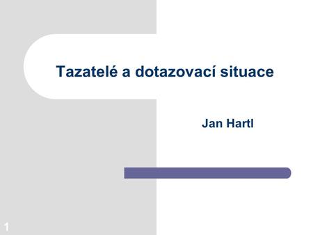 1 Tazatelé a dotazovací situace Jan Hartl. 2 CO a JAK?