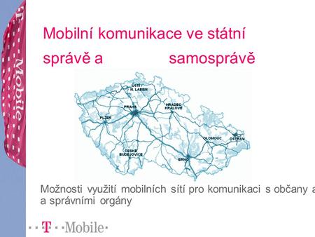Mobilní komunikace ve státní správě a samosprávě Možnosti využití mobilních sítí pro komunikaci s občany a a správními orgány.