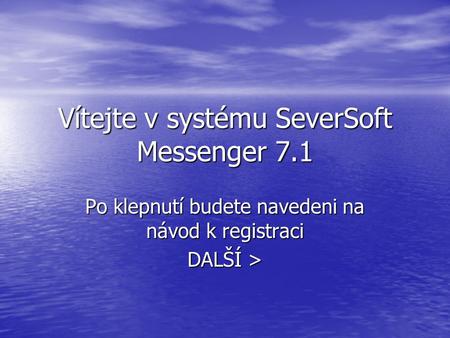 Vítejte v systému SeverSoft Messenger 7.1 Po klepnutí budete navedeni na návod k registraci DALŠÍ >