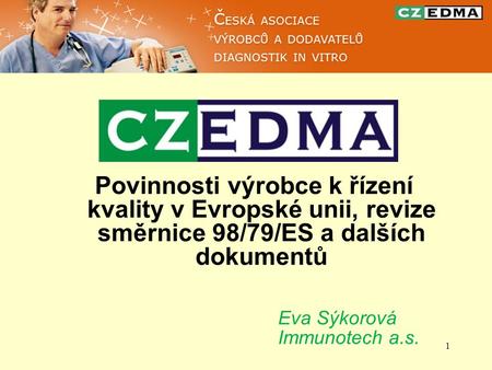 1 Povinnosti výrobce k řízení kvality v Evropské unii, revize směrnice 98/79/ES a dalších dokumentů Eva Sýkorová Immunotech a.s.