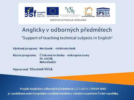 Výukový program: Mechanik - elektrotechnik Název programu: Číslicová technika - mikroprocesory III. ročník Mikrořadiče Vypracoval : Vlastimil Vlček Projekt.