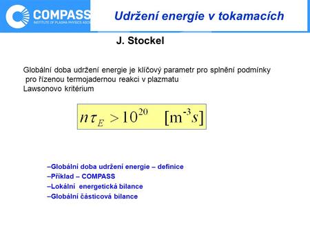 Udržení energie v tokamacích –Globální doba udržení energie – definice –Příklad – COMPASS –Lokální energetická bilance –Globální částicová bilance J. Stockel.