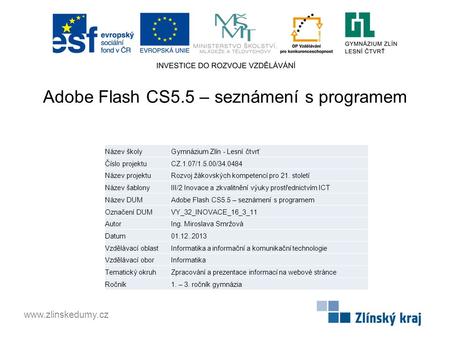Adobe Flash CS5.5 – seznámení s programem www.zlinskedumy.cz Název školyGymnázium Zlín - Lesní čtvrť Číslo projektuCZ.1.07/1.5.00/34.0484 Název projektuRozvoj.