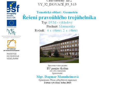 Metodické pokyny Materiál je určen pro 4. ročník 6letého a 2. ročník 4letého studia. Výklad slouží k odvození vět, které platí pro pravoúhlý trojúhelník.