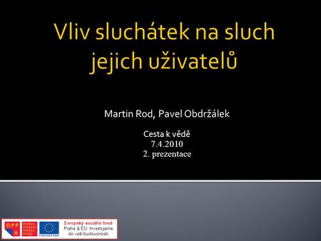 Martin Rod, Pavel Obdržálek Cesta k vědě 7.4.2010 2. prezentace Evropský sociální fond Praha & EU: Investujeme do vaší budoucnosti.