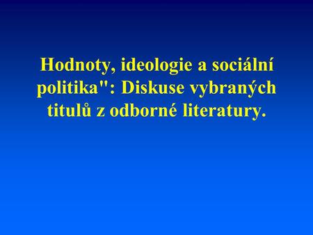 Hodnoty, ideologie a sociální politika: Diskuse vybraných titulů z odborné literatury.