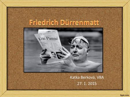 Friedrich Dürrenmatt Katka Berková, V8A 27. 1. 2015.