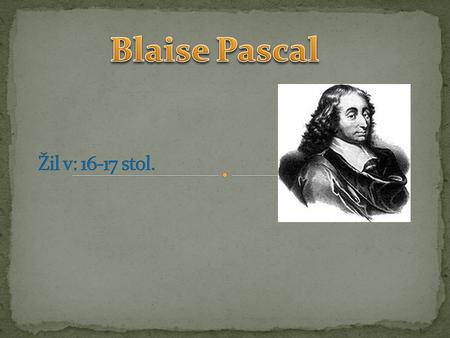 Blaise Pascal Žil v: 16-17 stol..