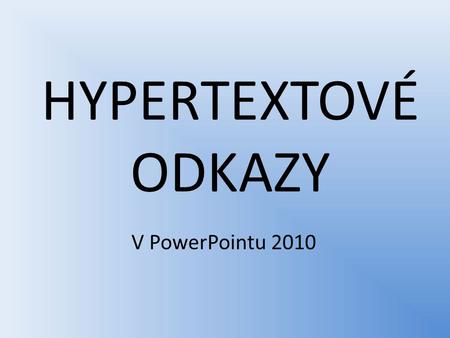 HYPERTEXTOVÉ ODKAZY V PowerPointu 2010.