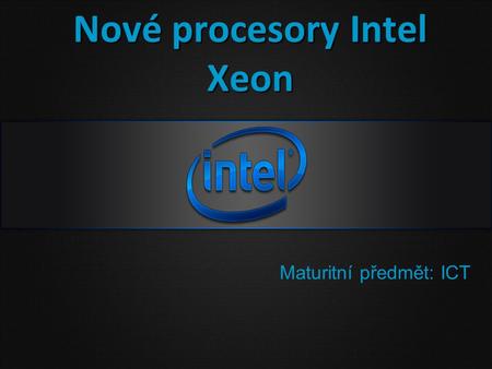 Nové procesory Intel Xeon Maturitní předmět: ICT.