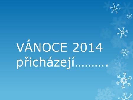 VÁNOCE 2014 přicházejí………..