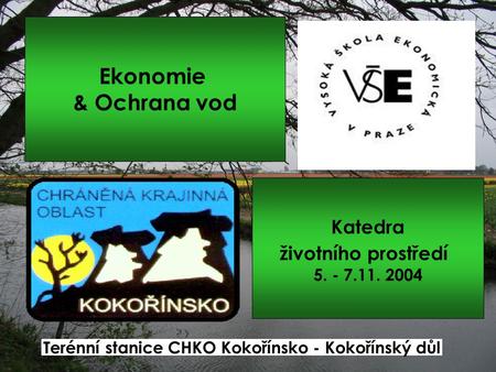 Ekonomie & Ochrana vod Katedra životního prostředí 5. - 7.11. 2004 Terénní stanice CHKO Kokořínsko - Kokořínský důl.