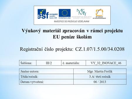 Výukový materiál zpracován v rámci projektu EU peníze školám Registrační číslo projektu: CZ.1.07/1.5.00/34.0208 Šablona:III/2č. materiálu:VY_32_INOVACE_46.