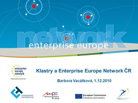 Barbora Vacátková, 1.12.2010 Klastry a Enterprise Europe Network ČR European Commission Enterprise and Industry.