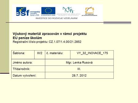 Výukový materiál zpracován v rámci projektu EU peníze školám Registrační číslo projektu: CZ.1.07/1.4.00/21.2852 Šablona:III/2č. materiálu: VY_32_INOVACE_175.