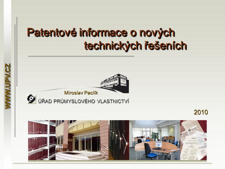 Patentové informace o nových technických řešeních Miroslav Paclík WWW.UPV.CZWWW.UPV.CZ ÚŘAD PRŮMYSLOVÉHO VLASTNICTVÍ 20102010.