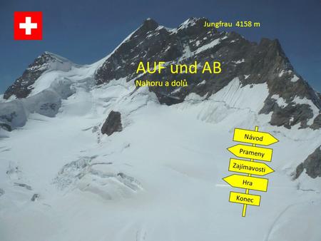AUF und AB Nahoru a dolů Jungfrau 4158 m Návod Prameny Zajímavosti Hra Konec.