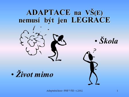 Adaptační kurz - PHF VŠE - r.20021 ADAPTACE na VŠ (E) nemusí být jen LEGRACE Škola Život mimo.
