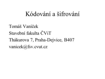 Kódování a šifrování Tomáš Vaníček Stavební fakulta ČViT