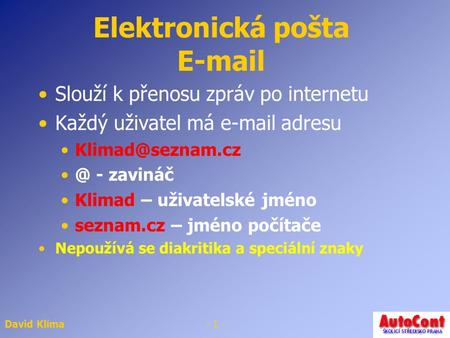David Klíma- 1 - Elektronická pošta  Slouží k přenosu zpráv po internetu Každý uživatel má  - zavináč Klimad – uživatelské.