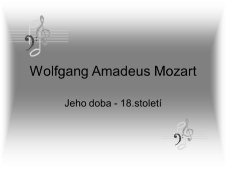 Wolfgang Amadeus Mozart Jeho doba - 18.století. Politika  klasicismus (2. polovina 17. stol. a 18. stol.)  umění klasicismu ovlivňovala politická a.