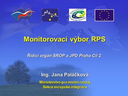Monitorovací výbor RPS Ing. Jana Paláčková Ministerstvo pro místní rozvoj Sekce evropské integrace Řídící orgán SROP a JPD Praha Cíl 2.