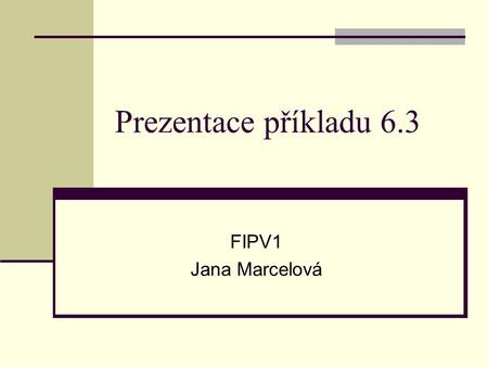 Prezentace příkladu 6.3 FIPV1 Jana Marcelová.