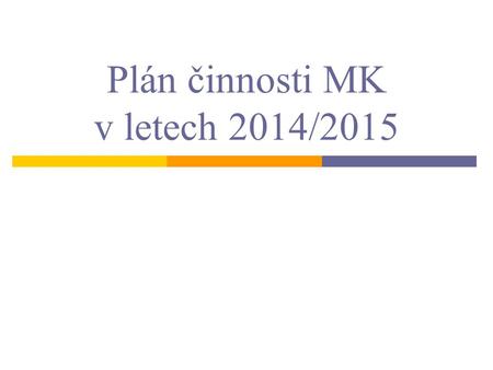 Plán činnosti MK v letech 2014/2015. Revize vzdělávacích standardů  Zahájeno již v roce 2013  Upřesnění výukových témat  Revize náplně vzdělávacích.
