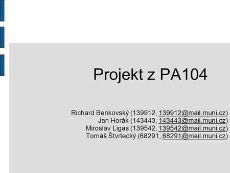 Projekt z PA104 Richard Benkovský (139912, Jan Horák (143443, Miroslav Ligas (139542, Tomáš.
