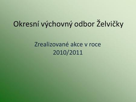 Okresní výchovný odbor Želvičky Zrealizované akce v roce 2010/2011.