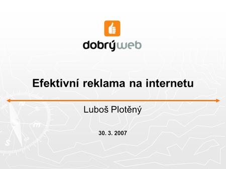 Efektivní reklama na internetu Luboš Plotěný 30. 3. 2007.