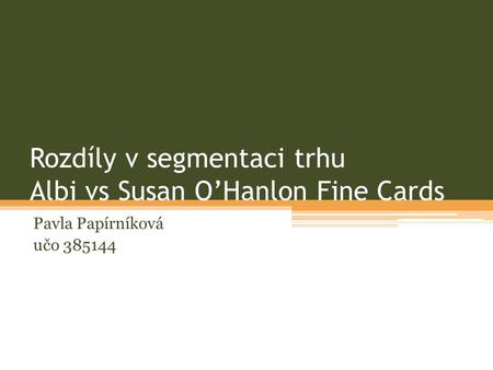 Rozdíly v segmentaci trhu Albi vs Susan O’Hanlon Fine Cards Pavla Papírníková učo 385144.
