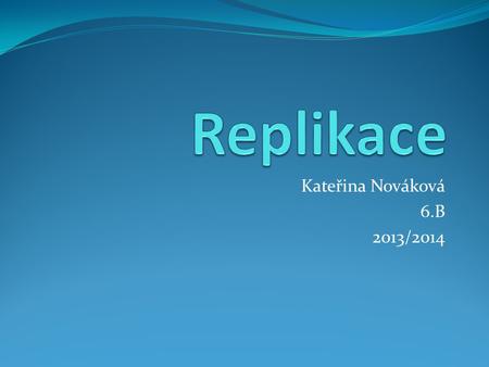 Replikace Kateřina Nováková 6.B 2013/2014.