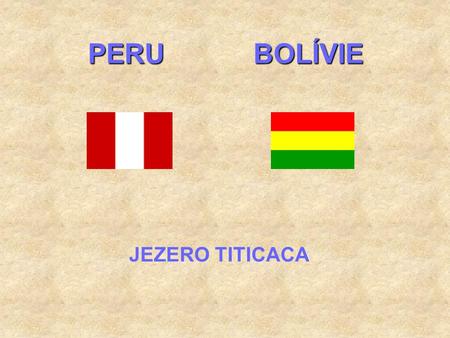 PERU BOLÍVIE JEZERO TITICACA NEJVĚTŠÍ JEZERO JIŽNÍ AMERIKY LEŽÍ NA ÚZEMÍ PERU A BOLÍVIE V NADMOŘSKÉ VÝŠCE 3.809 m. JE DLOUHÉ 160 km A ŠIROKÉ 65 km, MAX.