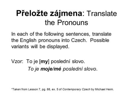 Přeložte zájmena: Translate the Pronouns In each of the following sentences, translate the English pronouns into Czech. Possible variants will be displayed.