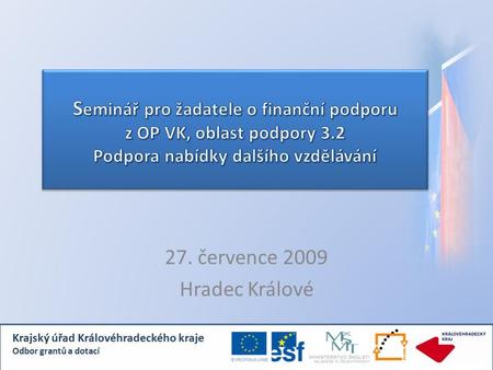 27. července 2009 Hradec Králové. Program: 08.00 – 10.30: Projektová část – podporované aktivity, kritéria 1. výzvy, projektová žádost, hodnocení žádostí.