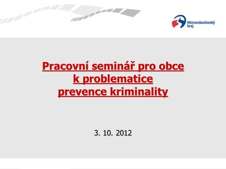 Pracovní seminář pro obce k problematice prevence kriminality 3. 10. 2012.